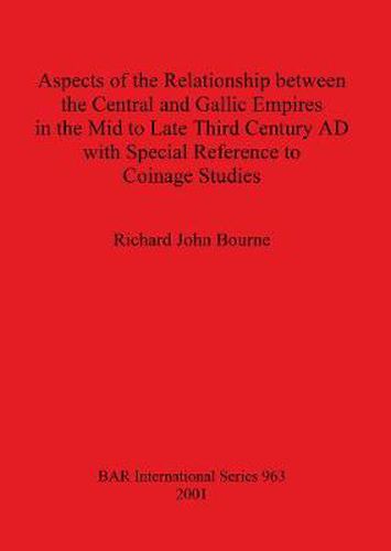 Cover image for Aspects of the Relationship between the Central and Gallic Empires in the Mid to Late Third Century AD with Special Reference to Coinage Studies