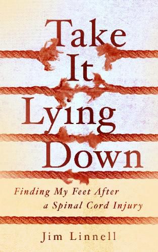 Cover image for Take It Lying Down: Finding My Feet After a Spinal Cord Injury