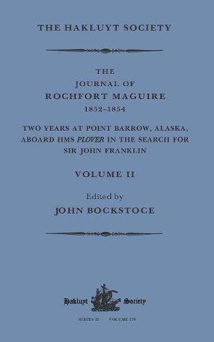 The Journal of Rochfort Maguire, 1852-1854: Two Years at Point Barrow, Alaska, aboard HMS Plover in Search for Sir John Franklin Volume II