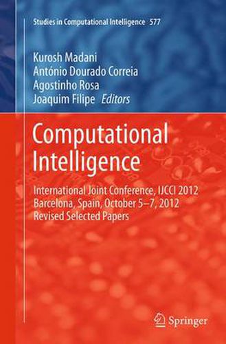 Cover image for Computational Intelligence: International Joint Conference, IJCCI 2012 Barcelona, Spain, October 5-7, 2012 Revised Selected Papers