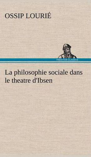 Cover image for La philosophie sociale dans le theatre d'Ibsen