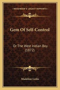 Cover image for Gem of Self-Control: Or the West Indian Boy (1872)