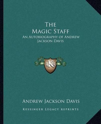 The Magic Staff: An Autobiography of Andrew Jackson Davis