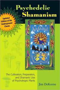 Cover image for Psychedelic Shamanism: The Cultivation, Preparation, and Shamanic Use of Psychotropic Plants