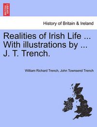 Cover image for Realities of Irish Life ... with Illustrations by ... J. T. Trench.