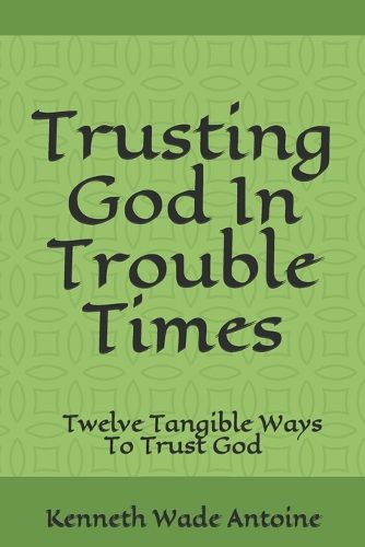 Cover image for Trusting God In Trouble Times: Twelve Tangible Ways To Trust God