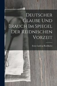 Cover image for Deutscher Glaube und Brauch im Spiegel der Reidnischen Vorzeit