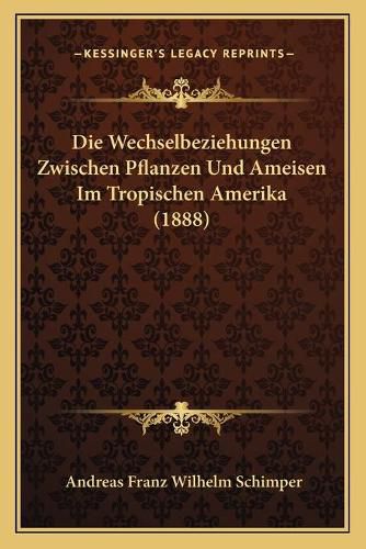 Die Wechselbeziehungen Zwischen Pflanzen Und Ameisen Im Tropischen Amerika (1888)