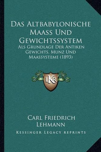 Cover image for Das Altbabylonische Maass Und Gewichtssystem: ALS Grundlage Der Antiken Gewichts, Munz Und Maassysteme (1893)