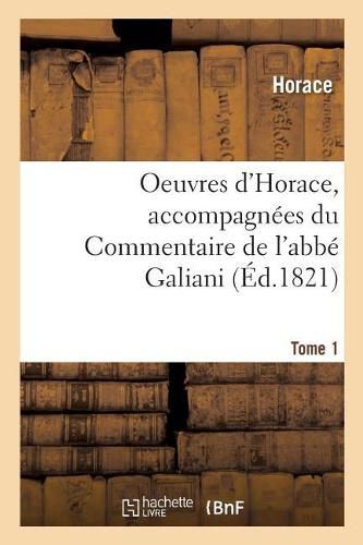 Cover image for Oeuvres d'Horace. Tome 1. Accompagnees Du Commentaire de l'Abbe Galiani: Precedees d'Un Essai Sur La Vie Et Les Ecrits d'Horace Et de Recherches Sur Sa Maison de Campagne