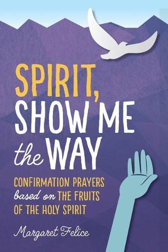 Cover image for Spirit, Show Me the Way: Confirmation Prayers Based on the Fruits of the Holy Spirit