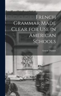 Cover image for French Grammar Made Clear for use in American Schools