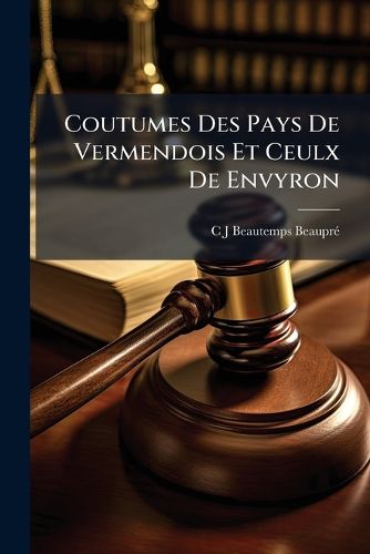 Cover image for Coutumes Des Pays De Vermendois Et Ceulx De Envyron