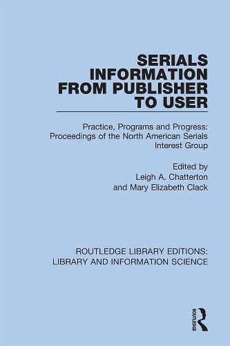 Serials Information from Publisher to User: Practice, Programs and Progress: Proceedings of the North American Serials Interest Group
