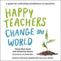 Cover image for Happy Teachers Change the World: A Guide for Cultivating Mindfulness in Education
