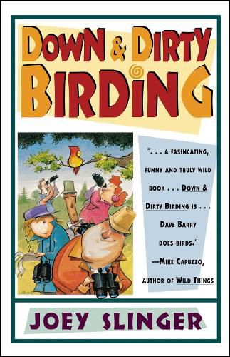 Cover image for Down & Dirty Birding: From the Sublime to the Ridiculous, Here's All the Outrageous but True Stuff You've Ever Wanted to Know About North American Birds