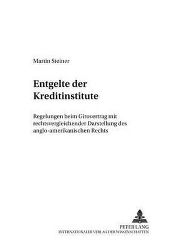 Cover image for Entgelte Der Kreditinstitute: Regelungen Beim Girovertrag Mit Rechtsvergleichender Darstellung Des Anglo-Amerikanischen Rechts