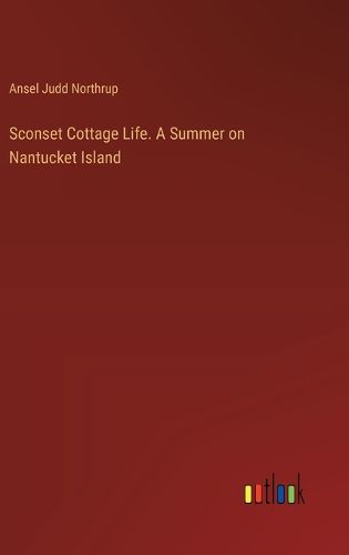 Cover image for Sconset Cottage Life. A Summer on Nantucket Island