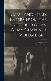 Cover image for Camp and Field. Papers From the Portfolio of an Army Chaplain. Volume bk. 1