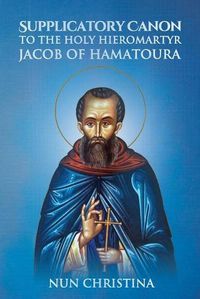 Cover image for Supplicatory Canon to the Holy Hieromartyr Jacob of Hamatoura