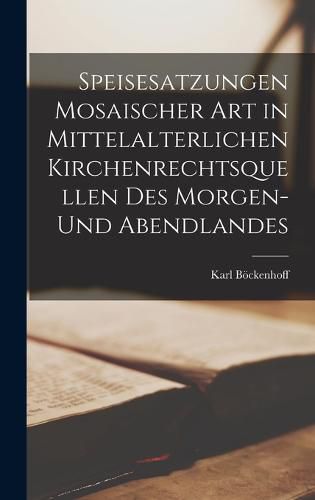 Cover image for Speisesatzungen Mosaischer Art in Mittelalterlichen Kirchenrechtsquellen Des Morgen- Und Abendlandes