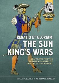 Cover image for Renatio Et Gloriam: The Sun King's Wars: Army Lists for the European Armies of the Late 17th Century