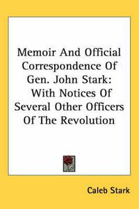 Cover image for Memoir and Official Correspondence of Gen. John Stark: With Notices of Several Other Officers of the Revolution