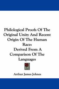 Cover image for Philological Proofs of the Original Unity and Recent Origin of the Human Race: Derived from a Comparison of the Languages