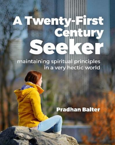 Cover image for A Twenty-First Century Seeker: Maintaining Spiritual Principles in a Very Hectic World