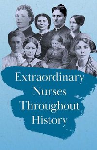 Cover image for Extraordinary Nurses Throughout History: In Honour of Florence Nightingale