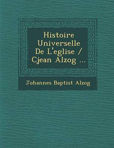 Cover image for Histoire Universelle de L'Eglise / Cjean Alzog ...