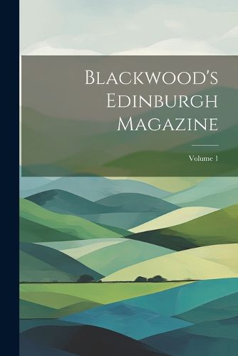 Cover image for Blackwood's Edinburgh Magazine; Volume 1