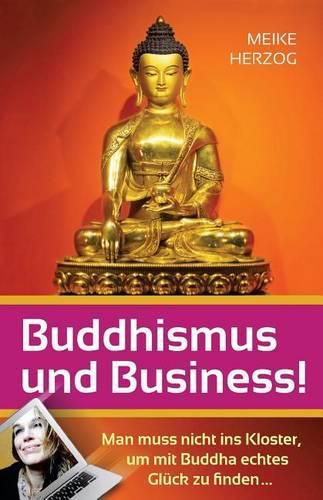 Cover image for Buddhismus und Business!: Man muss nicht ins Kloster, um mit Buddha echtes Glueck zu finden?