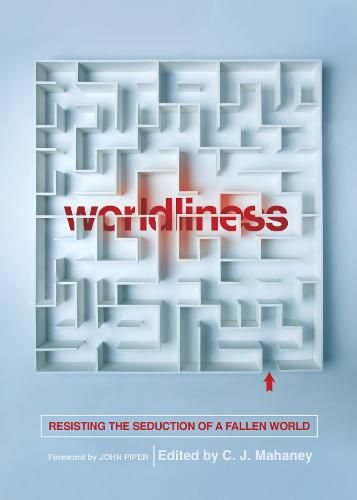 Worldliness: Resisting the Seduction of a Fallen World