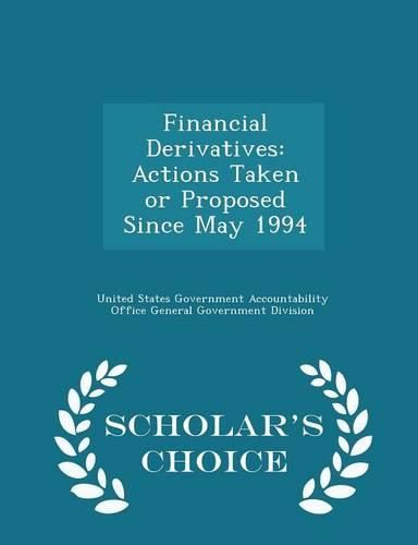 Cover image for Financial Derivatives: Actions Taken or Proposed Since May 1994 - Scholar's Choice Edition