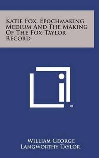 Cover image for Katie Fox, Epochmaking Medium and the Making of the Fox-Taylor Record