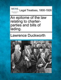 Cover image for An Epitome of the Law Relating to Charter-Parties and Bills of Lading.