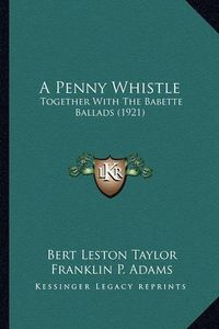 Cover image for A Penny Whistle: Together with the Babette Ballads (1921)