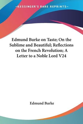 Cover image for Edmund Burke on Taste; On the Sublime and Beautiful; Reflections on the French Revolution; A Letter to a Noble Lord V24