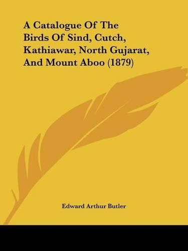 Cover image for A Catalogue of the Birds of Sind, Cutch, Kathiawar, North Gujarat, and Mount Aboo (1879)