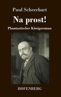 Cover image for Na prost!: Fantastischer Koenigsroman