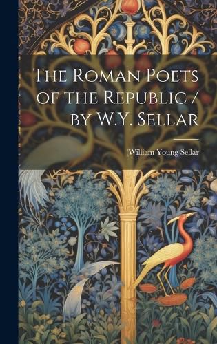 Cover image for The Roman Poets of the Republic / by W.Y. Sellar