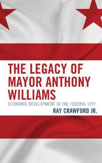 Cover image for The Legacy of Mayor Anthony Williams: Economic Development in the Federal City