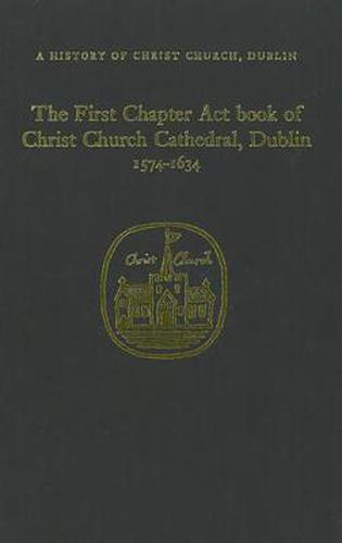 The Chapter Act Book of Christ Church Dublin, 1574-1634