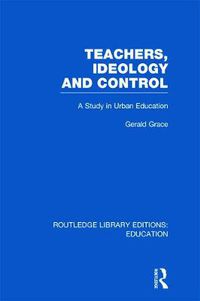 Cover image for Teachers, Ideology and Control: A Study in Urban Education