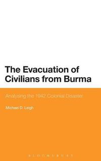 Cover image for The Evacuation of Civilians from Burma: Analysing the 1942 Colonial Disaster