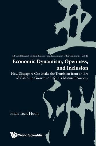 Cover image for Economic Dynamism, Openness, And Inclusion: How Singapore Can Make The Transition From An Era Of Catch-up Growth To Life In A Mature Economy