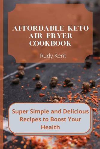 Cover image for Affordable Keto Air Fryer Cookbook: Super Simple and Delicious Recipes to Boost Your Health