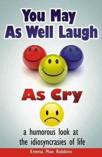 Cover image for You May As Well Laugh As Cry: a humorous look at the idiosyncrasies of life