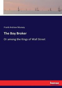 Cover image for The Boy Broker: Or among the Kings of Wall Street